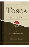 Tosca: Melodramma in Tre Atti (Classic Reprint): Melodramma in Tre Atti (Classic Reprint)