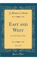 East and West, Vol. 2 of 3: Or, Once Upon a Time (Classic Reprint)