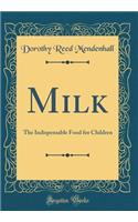 Milk: The Indispensable Food for Children (Classic Reprint)