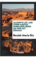 Allison's Lad, and Other Martial Interludes: Being Six One-Act Dramas