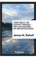 John Gray, of Mount Vernon: The Last Soldier of the Revolution