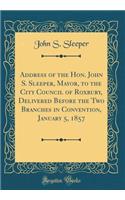 Address of the Hon. John S. Sleeper, Mayor, to the City Council of Roxbury, Delivered Before the Two Branches in Convention, January 5, 1857 (Classic Reprint)
