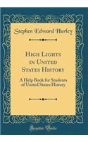High Lights in United States History: A Help Book for Students of United States History (Classic Reprint)