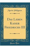 Das Leben Kaiser Friedrichs III (Classic Reprint)