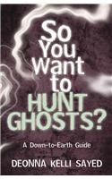So You Want to Hunt Ghosts?: A Down-to-Earth Guide