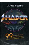 Shader: 99 Notes on Car Washes, Making Out in Church, Grief, and Other Unlearnable Subjects