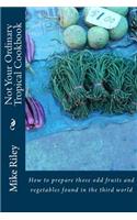Not Your Ordinary Tropical Cookbook