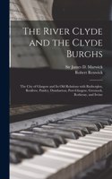 River Clyde and the Clyde Burghs: the City of Glasgow and Its Old Relations With Rutherglen, Renfrew, Paisley, Dumbarton, Port-Glasgow, Greenock, Rothesay, and Irvine