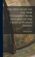 New Light on the New Testament From Records of the Graeco-Roman Period