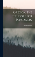 Oregon, The Struggle for Possession