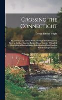 Crossing the Connecticut; an Account of the Various Public Crossings of the Connecticut River at Hartford Since the Earliest Times, Together With a Full Description of Hartford Bridge; Fully Illustrated With Excellent Half-tone Reproductions