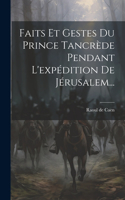 Faits Et Gestes Du Prince Tancrède Pendant L'expédition De Jérusalem...