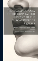 The Pharmacopoeia of the Hospital for Diseases of the Throat (Golden Square.): Based On the British Pharmacopoeia, 1867