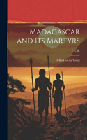 Madagascar and its Martyrs: A Book for the Young