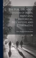 The Public School System of Butte, Montana, Historical, Descriptive and Illustrative