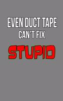 Even Duct Tape Can'T Fix stupid: With a matte, full-color soft cover this Cornell lined notebook is the ideal size (6x9in) 54 pages to write in. It makes an excellent gift too