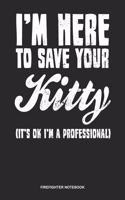 Firefighter Notebook: Lined Log Book For Fighter Against Fire: Im A Firefighter Journal Here To Save Kitty Gift