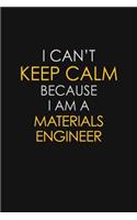 I Can't Keep Calm Because I Am A Materials Engineer