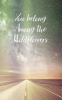 You belong Among the Wildflowers