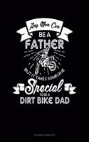 Any Man Can Be A Father But It Takes Someone Special To Be A Dirt Bike Dad: 6 Columns Columnar Pad