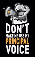 Don't Make Me Use My Principal Voice: Funny Principal Journal Notebook Gag Appreciation Gifts, 6 X 9 Inch, 120 Blank Lined Pages