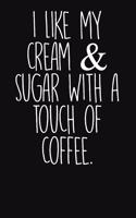 I Like My Cream & Sugar with a Touch of Coffee: Cute Coffee Journal