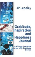 Gratitude, Inspiration and Happiness Journal: A 40 Days Gratitude Journal with Gratitude Quotes