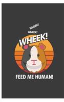 Wheek! Wheek! Wheek! Feed me Human!