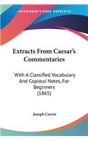 Extracts From Caesar's Commentaries: With A Classified Vocabulary And Copious Notes, For Beginners (1865)(English)