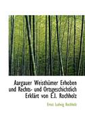 Aargauer Weisth Mer Erhoben Und Rechts- Und Ortsgeschichtlich Erkl Rt Von E.L. Rochholz