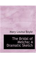 The Bridal of Melcha; A Dramatic Sketch: (English)