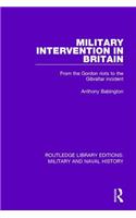 Military Intervention in Britain: From the Gordon Riots to the Gibraltar Incident(Routledge Library Editions: Military and Naval History)