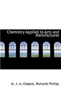 Chemistry Applied to Arts and Manufactures
