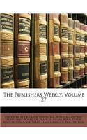 The Publishers Weekly, Volume 27