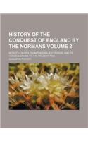 History of the Conquest of England by the Normans Volume 2; With Its Causes from the Earliest Period, and Its Consequences to the Present Time