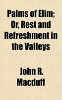Palms of Elim; Or, Rest and Refreshment in the Valleys