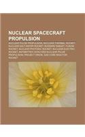 Nuclear Spacecraft Propulsion: Nuclear Pulse Propulsion, Nuclear Thermal Rocket, Nuclear Salt-Water Rocket, Bussard Ramjet, Fusion Rocket(English)