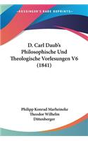 D. Carl Daub's Philosophische Und Theologische Vorlesungen V6 (1841)