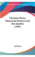 Christian Weises Historische Dramen Und Ihre Quellen (1893)