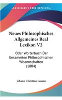 Neues Philosophisches Allgemeines Real Lexikon V2: Oder Worterbuch Der Gesammten Philosophischen Wissenschaften (1804)