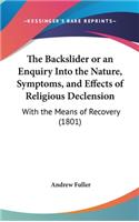 The Backslider or an Enquiry Into the Nature, Symptoms, and Effects of Religious Declension: With the Means of Recovery (1801)