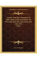 Lincoln and the Convention of 1860; Address Delivered Before the Wisconsin State Bar Association, July 15th, 1915 (1915)
