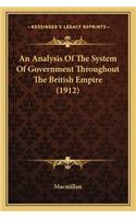 An Analysis Of The System Of Government Throughout The British Empire (1912): (English)