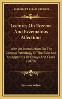 Lectures on Eczema and Eczematous Affections