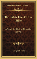 The Public Uses Of The Bible: A Study In Biblical Elocution (1890)