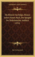 Die Historie Van Belgis, Diemen Anders Namen Mach, Den Spieghel Der Nederlantscher Audtheyt (1574)