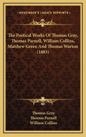 The Poetical Works Of Thomas Gray, Thomas Parnell, William Collins, Matthew Green And Thomas Warton (1883)