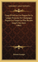 Coup D'Oeil Sur Les Progres De La Langue Francaise En Champagne Depuis Les Temps Les Plus Recules Jusqu'A Nos Jours (1863)