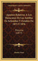 Apuntes Relativos A Los Huracanes De Las Antillas En Setiembre Y Octubre De 1875 Y 1876: Discurso (1877)