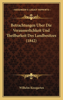 Betrachtungen Uber Die Verausserlichkeit Und Theilbarkeit Des Landbesitzes (1842)